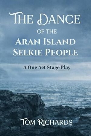 The Dance of the Aran Island Selkie People: A One Act Stage Play