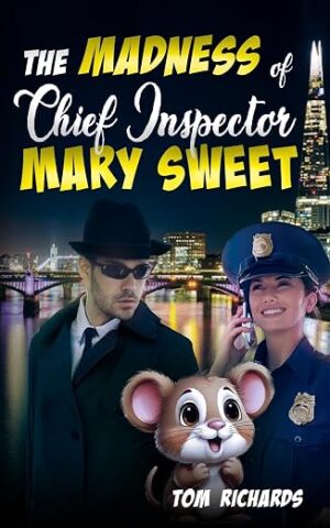 The Madness of Chief Inspector Mary Sweet by Tom Richards