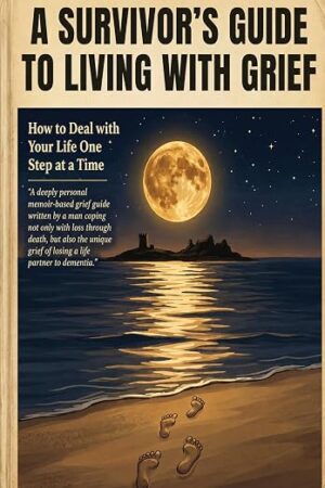 A Survivor’s Guide to Living with Grief by Tom Richards Kindle Edition
